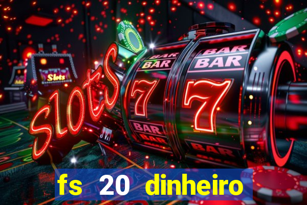 fs 20 dinheiro infinito download